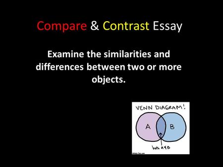 Compare & Contrast Essay Examine the similarities and differences between two or more objects.