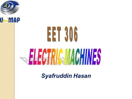 EET 306 ELECTRIC MACHINES Syafruddin Hasan.