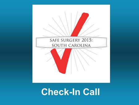 Check-In Call. Welcome Back Where Are You? 1.What is the percentage of cases that now use the South Carolina Checklist? –< 50% –> 50% –Every team uses.