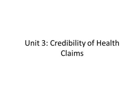 Unit 3: Credibility of Health Claims. Credibility of health claims How do you know what to believe? What makes information reliable? Can you really lose.