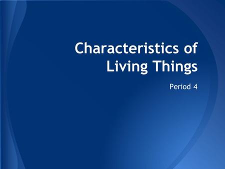 Characteristics of Living Things Period 4. -organization:is the high degree of order within an organism’s internal and external parts and in its interactions.