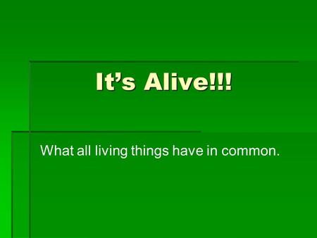 It’s Alive!!! What all living things have in common.