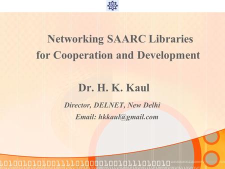 Networking SAARC Libraries for Cooperation and Development Dr. H. K. Kaul Director, DELNET, New Delhi