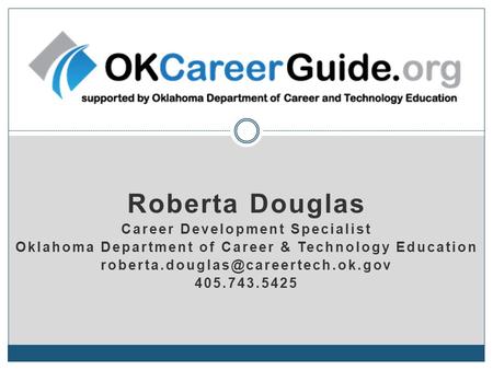 Roberta Douglas Career Development Specialist Oklahoma Department of Career & Technology Education 405.743.5425.