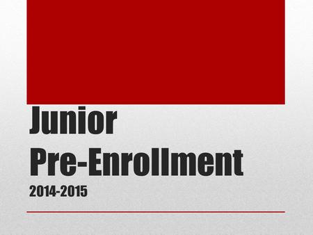 Junior Pre-Enrollment 2014-2015. Choosing Your Courses Step 1 – Review the state requirements for graduation Step 2 – Review the courses you have already.