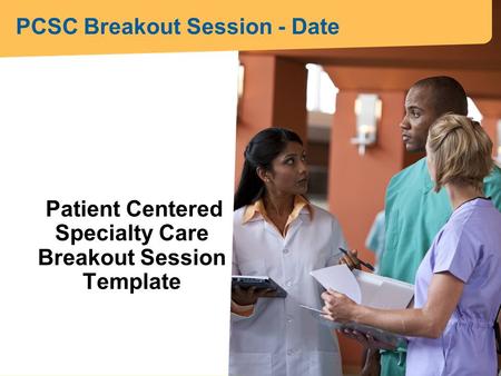 Patient Centered Specialty Care Breakout Session Template PCSC Breakout Session - Date.