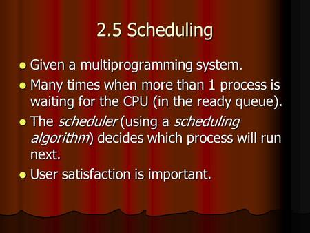 2.5 Scheduling Given a multiprogramming system. Given a multiprogramming system. Many times when more than 1 process is waiting for the CPU (in the ready.