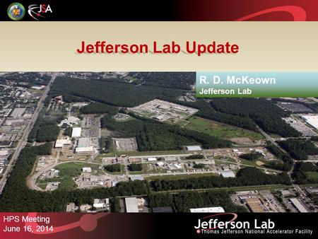 Jefferson Lab Update R. D. McKeown Jefferson Lab HPS Meeting June 16, 2014.