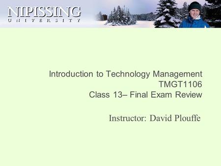Introduction to Technology Management TMGT1106 Class 13– Final Exam Review Instructor: David Plouffe.