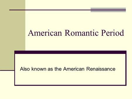 American Romantic Period Also known as the American Renaissance.