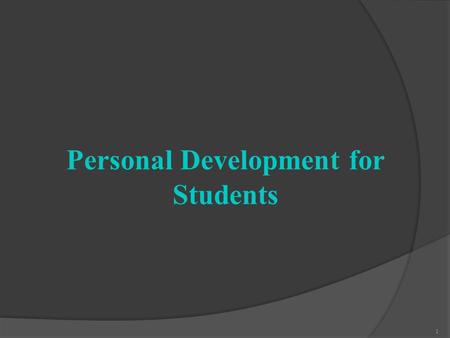 Personal Development for Students 1. Introduction  Personal development is a very broad topic and can encompass anything that involves your growth as.