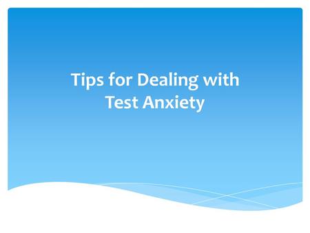 Tips for Dealing with Test Anxiety. Let’s talk about these 4 ways to combat common test anxiety: 1)Preparation 2)Practice 3)Positivity 4)Performance The.