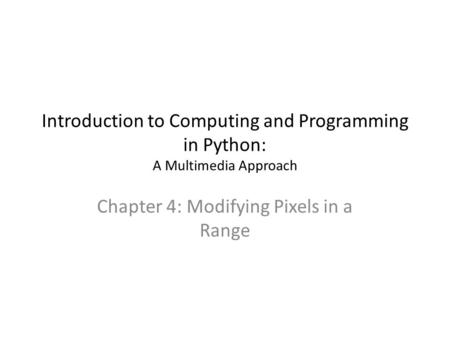 Introduction to Computing and Programming in Python: A Multimedia Approach Chapter 4: Modifying Pixels in a Range.