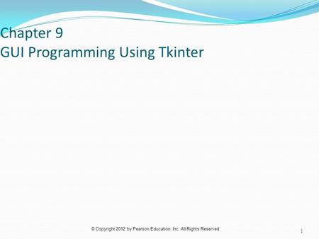 © Copyright 2012 by Pearson Education, Inc. All Rights Reserved. Chapter 9 GUI Programming Using Tkinter 1.