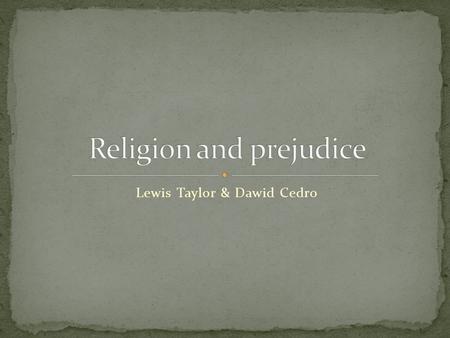 Lewis Taylor & Dawid Cedro. Prejudice – Pre-judging someone,usually unfavourably, before getting to know them Discrimination – Putting prejudice ideas.
