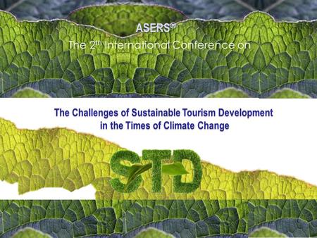 The Challenges of Sustainable Tourism Development in the Times of Climate Change The 2 th International Conference on ASERS ®