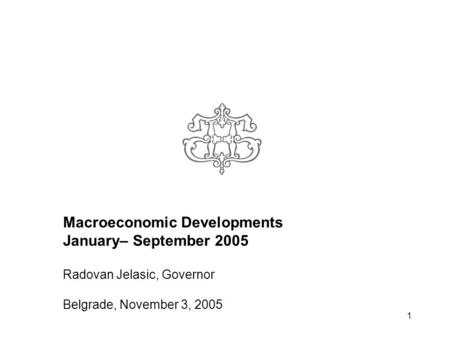 1 Macroeconomic Developments January– September 2005 Radovan Jelasic, Governor Belgrade, November 3, 2005.