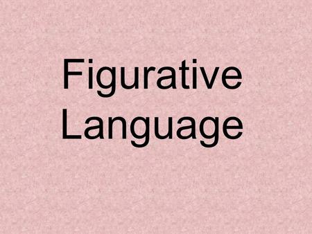 Figurative Language. What is figurative language? Language that goes beyond the literal meaning of words in order to furnish new effects or fresh insights.