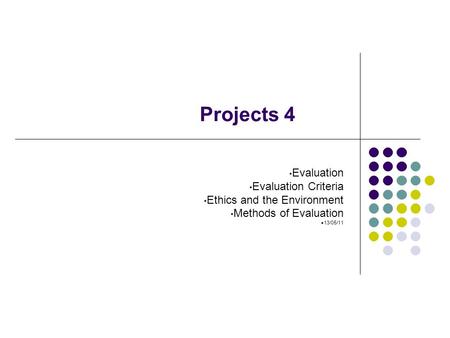 Evaluation Evaluation Criteria Ethics and the Environment Methods of Evaluation 13/05/11 Projects 4.