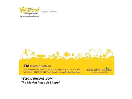 YELLOW BHOPAL.COM The Market Place Of Bhopal. Executive Members M.Muquim Founder and CEO Farukh Pervaz Executive Director.