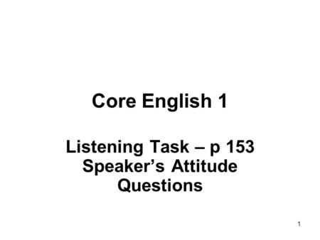 1 Core English 1 Listening Task – p 153 Speaker’s Attitude Questions.