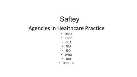 Saftey Agencies in Healthcare Practice OSHA CDCP CLIA FDA ISO WHO NIH USDHHS.