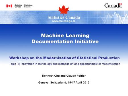 Machine Learning Documentation Initiative Workshop on the Modernisation of Statistical Production Topic iii) Innovation in technology and methods driving.
