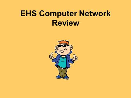 EHS Computer Network Review. Hey Everybody! My name is Tek. I ’ m going to be your guide today!