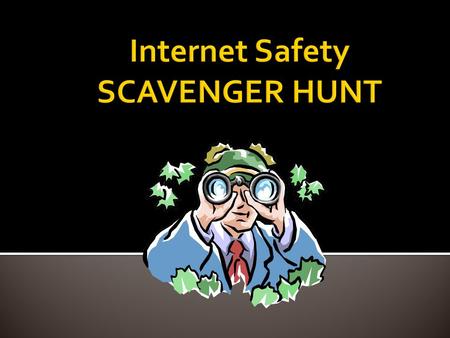  Advance to the next slide to begin your Scavenger Hunt.  Click on each button for Scavenger Hunt directions.  When finished, hand in your internet.