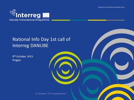 National Info Day 1st call of Interreg DANUBE 9 th October 2015 Prague.