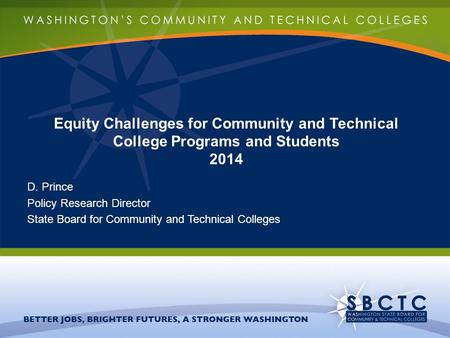 Equity Challenges for Community and Technical College Programs and Students 2014 D. Prince Policy Research Director State Board for Community and Technical.