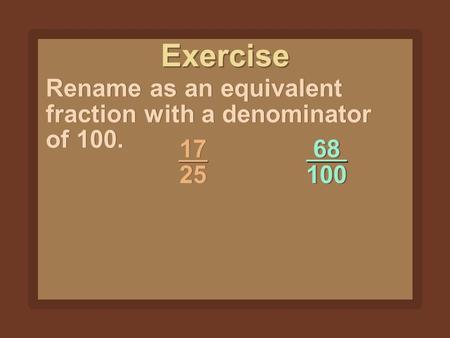 Exercise Rename as an equivalent fraction with a denominator of 100.