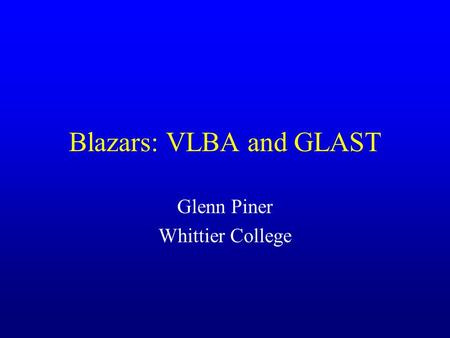 Blazars: VLBA and GLAST Glenn Piner Whittier College.
