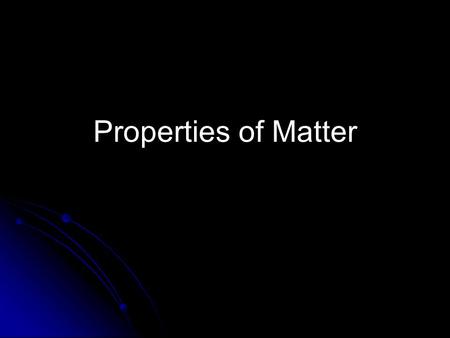 Properties of Matter. Matter Matter – anything that has mass and volume Pretty much everything!