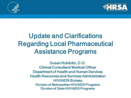 Update and Clarifications Regarding Local Pharmaceutical Assistance Programs Susan Robilotto, D.O. Clinical Consultant/ Medical Officer Department of Health.