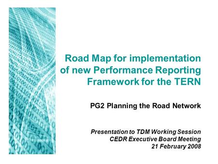 Road Map for implementation of new Performance Reporting Framework for the TERN PG2 Planning the Road Network Presentation to TDM Working Session CEDR.