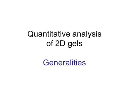 Quantitative analysis of 2D gels Generalities. Applications Mutant / wild type Physiological conditions Tissue specific expression Disease / normal state.