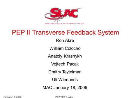 January 19, 2006PEP TFB R.Akre PEP II Transverse Feedback System Ron Akre William Colocho Anatoly Krasnykh Vojtech Pacak Dmitry Teytelman Uli Wienands.