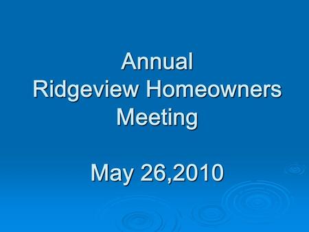 Annual Ridgeview Homeowners Meeting May 26,2010. AGENDA  Welcome  Board Actions  Financial Statement  Architectural Control Committee  Website Committee.