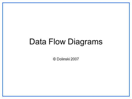 Data Flow Diagrams © Dolinski 2007. What are they? Data flow diagrams show us how data moves through a system. It is a diagram which looks at all the.
