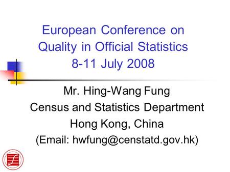 European Conference on Quality in Official Statistics 8-11 July 2008 Mr. Hing-Wang Fung Census and Statistics Department Hong Kong, China (