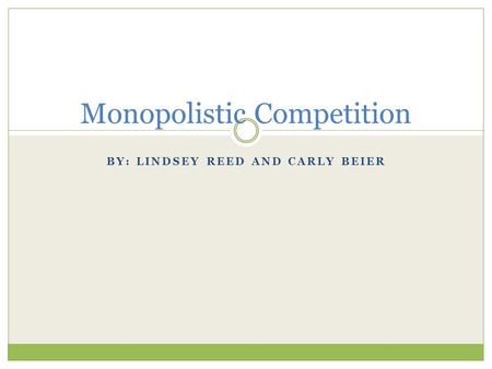 BY: LINDSEY REED AND CARLY BEIER Monopolistic Competition.
