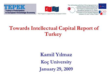 Towards Intellectual Capital Report of Turkey Kamil Yılmaz Koç University January 29, 2009.