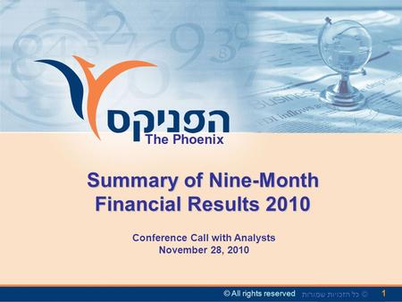 1 © כל הזכויות שמורות Summary of Nine-Month Financial Results 2010 Conference Call with Analysts November 28, 2010 The Phoenix © All rights reserved.