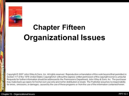 © 2007 John Wiley & Sons Chapter 15 - Organizational Issues PPT 15-1 Organizational Issues Chapter Fifteen Copyright © 2007 John Wiley & Sons, Inc. All.