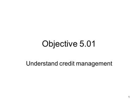Objective 5.01 Understand credit management 1. Main types of credit 2.
