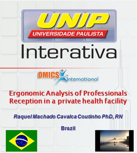 Ergonomic Analysis of Professionals Reception in a private health facility Raquel Machado Cavalca Coutinho PhD, RN Brazil.