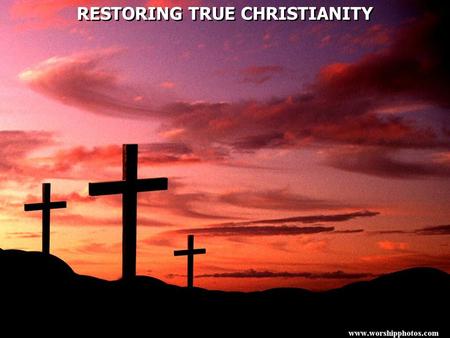 RESTORING TRUE CHRISTIANITY. 2 Timothy 1:13 Hold fast the pattern of sound words which you have heard from me, in faith and love which are in Christ Jesus.