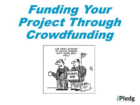Funding Your Project Through Crowdfunding. What is Crowdfunding?