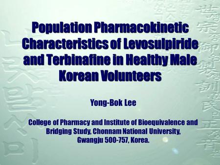 Population Pharmacokinetic Characteristics of Levosulpiride and Terbinafine in Healthy Male Korean Volunteers Yong-Bok Lee College of Pharmacy and Institute.